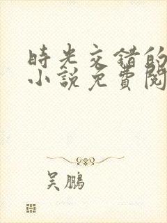 时光交错的爱恋小说免费阅读