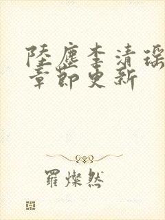 陆尘李清瑶最新章节更新