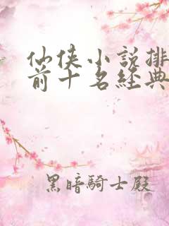 仙侠小说排行榜前十名经典