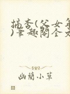 摘杏(父女年代)笔趣阁全文番外