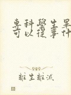 专科学生毕业后可以从事什么工作