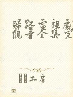 归路电视剧免费观看全集完整版高清