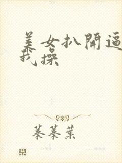 美女扒开逼口让我操