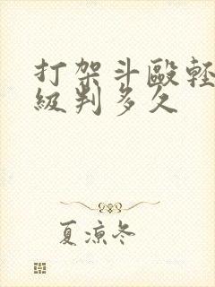 打架斗殴轻伤二级判多久