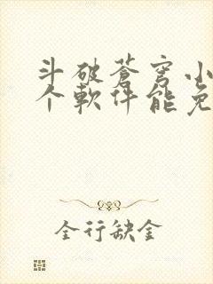 斗破苍穹小说哪个软件能免费看