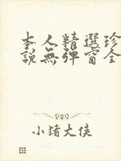 本人精选珍藏小说无弹窗全文阅读