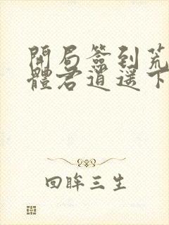 开局签到荒古圣体君逍遥下载全本txt