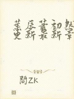 叶辰萧初然刚刚更新最新章节列表