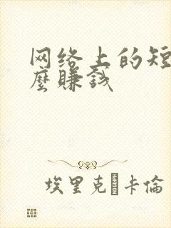 网络上的短剧怎么赚钱