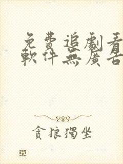 免费追剧看动漫软件无广告网站