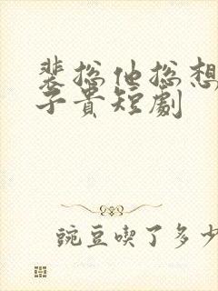 裴总他总想父凭子贵短剧