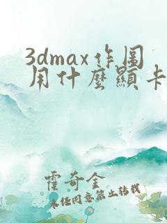 3dmax作图用什么显卡好