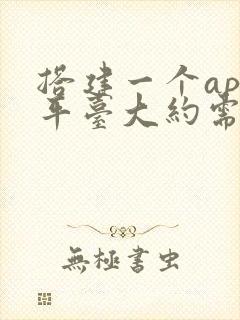 搭建一个app平台大约需要多少钱