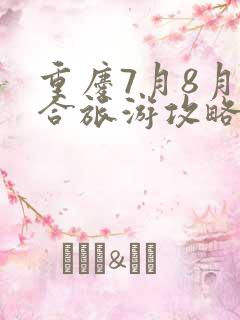 重庆7月8月适合旅游攻略