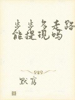 步步多走路赚钱能提现吗