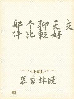 哪个聊天交友软件比较好