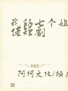 我的七个姐姐大佬短剧