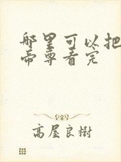 哪里可以把仙武帝尊看完