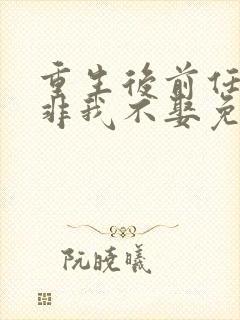 重生后前任小叔非我不娶免费阅读