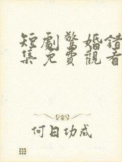 短剧惊婚错爱全集免费观看高清