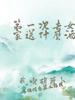 第一次去女朋友家送什么酒