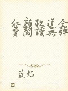 红颜政道全文免费阅读无弹窗