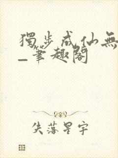 独步成仙无弹窗_笔趣阁