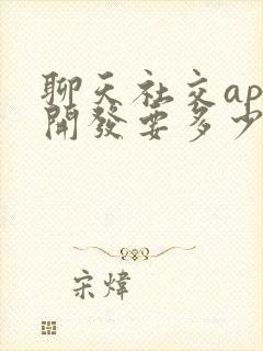 聊天社交app开发要多少钱