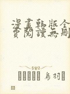 漫画韩版全集免费阅读无删减