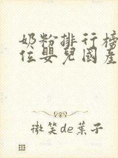 奶粉排行榜前十位婴儿国产奶粉品牌