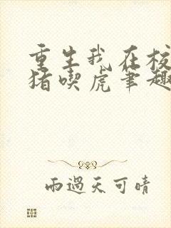 重生我在校园扮猪吃虎笔趣阁