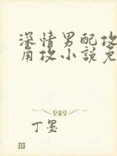 深情男配攻了主角攻小说免费阅读