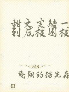 甜文完结一口气到底校园校霸