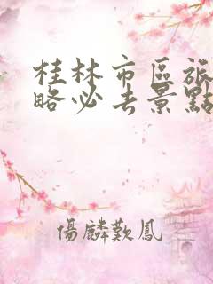 桂林市区旅游攻略必去景点有哪些