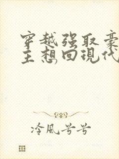 穿越强取豪夺女主想回现代的小说