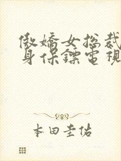 傲娇女总裁的贴身保镖电视剧免费