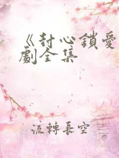 《封心锁爱》短剧全集