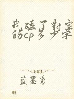 我磕了对家x我的cp多少字