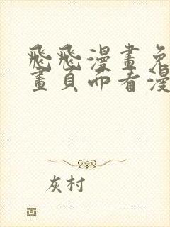 飞飞漫画免费漫画页面看漫画免费