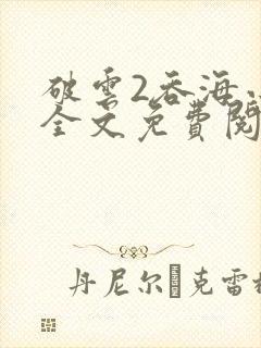 破云2吞海小说全文免费阅读下载