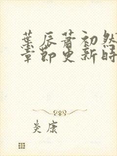 叶辰萧初然最新章节更新时间