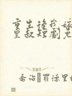 重生后我嫁给了皇叔短剧免费观看