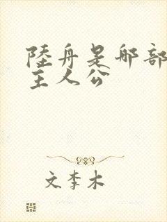 陆舟是哪部小说主人公