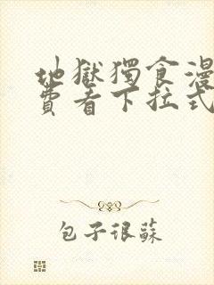 地狱独食漫画免费看下拉式