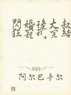 闪婚后大叔每天狂宠我完结