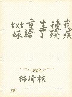 txt重生后我嫁给了残疾大佬