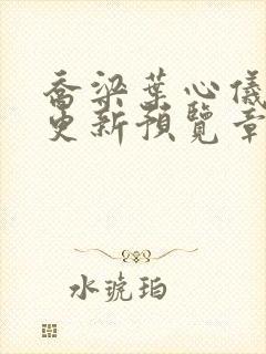 乔梁叶心仪超前更新预览章节