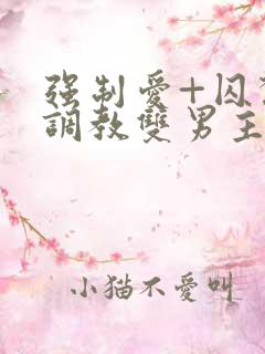 强制爱+囚禁+调教双男主