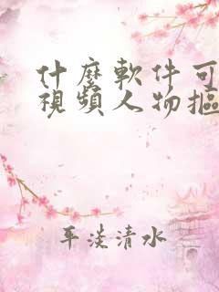 什么软件可以把视频人物抠出来