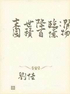 末世降临:开局囤积百亿物资小陈快快跑txt